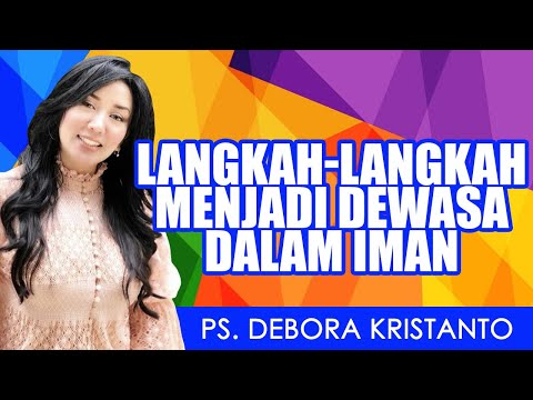 Ps. Debora Kristanto | LANGKAH-LANGKAH MENJADI DEWASA DALAM IMAN