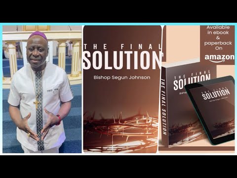 There is a solution to every problem-The Final Solution by Bishop Segun Johnson