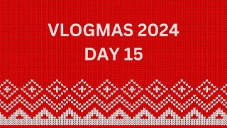 Vlogmas 2024 | Day 15 | December 15th 2024