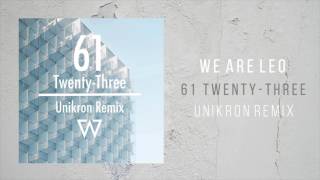 We Are Leo - 61 / Twenty-Three (Unikron Remix)