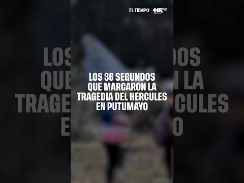 Los 36 segundos que marcaron la tragedia del Hércules en Putumayo | EL TIEMPO