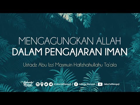 Mengagungkan Allah Dalam Pengajaran Iman - Ustadz Abu Izzi Hafizahullah