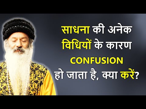 साधना की अनेक विधियों के कारण Confusion हो जाता है, क्या करें? कौन सी ध्यान विधि करें?