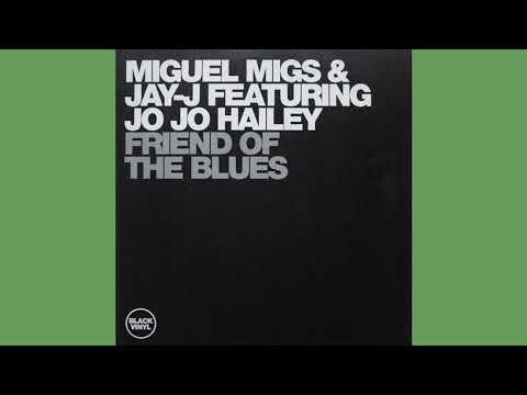 Miguel Migs & Jay-J Feat Jo Jo Hailey - Friend Of The Blues (Original 12'' Mix)