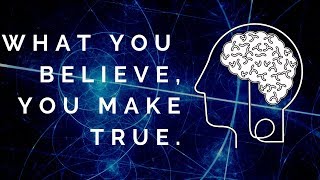 "What You Believe You Make True!"~ Powerful information!