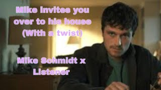 Mike invites you over to his house (with a twist) Mike Schmidt X Listener