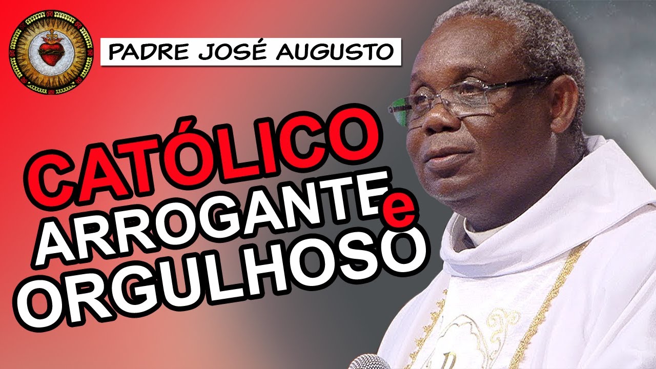 Católico ARROGANTE e ORGULHOSO - Padre José Augusto