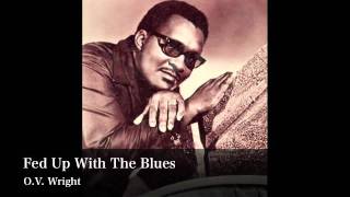 Fed Up With The Blues - O.V.WRIGHT