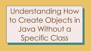 Download the video "Understanding How to Create Objects in Java Without a Specific Class"