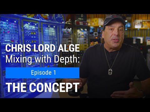 Mixing with Depth w/ Chris Lord-Alge | Ep. 1 – The Concept