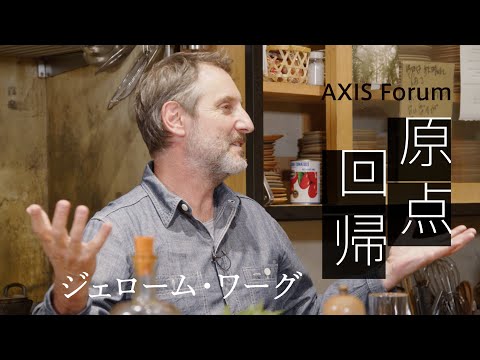 AXIS Forum「原点回帰」vol. 5  ジェローム ・ワーグ（シェフ、アーティスト）