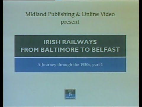 Irish Railways Volume 8 - From Baltimore to Belfast (A journey through the 50s -  Part 1)