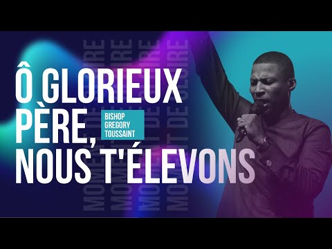 Ô Glorieux Père, Nous T'élevons | Ta fidélité Est Grande | Bishop Gregory Toussaint