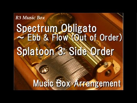 Spectrum Obligato ~ Ebb & Flow (Out of Order)/Splatoon 3: Side Order [Music Box]