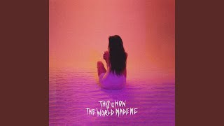 This Is How The World Made Me