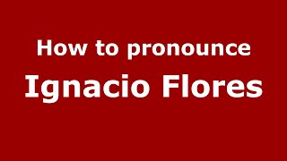 How to pronounce Ignacio Flores