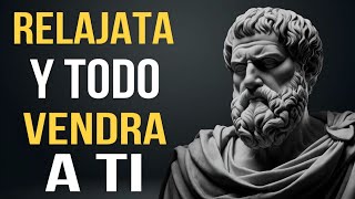 RELÁJATE Y MANIFESTARÁS TODO LO QUE DESEES | ESTOICISMO
