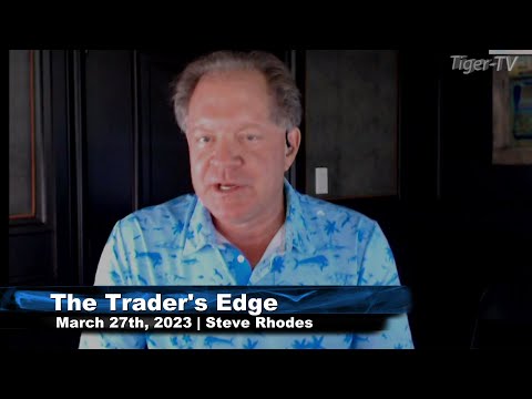 March 27th, The Trader's Edge with Steve Rhodes on TFNN - 2023
