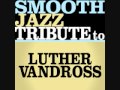 Take You Out Luther Vandross Smooth Jazz Tribute