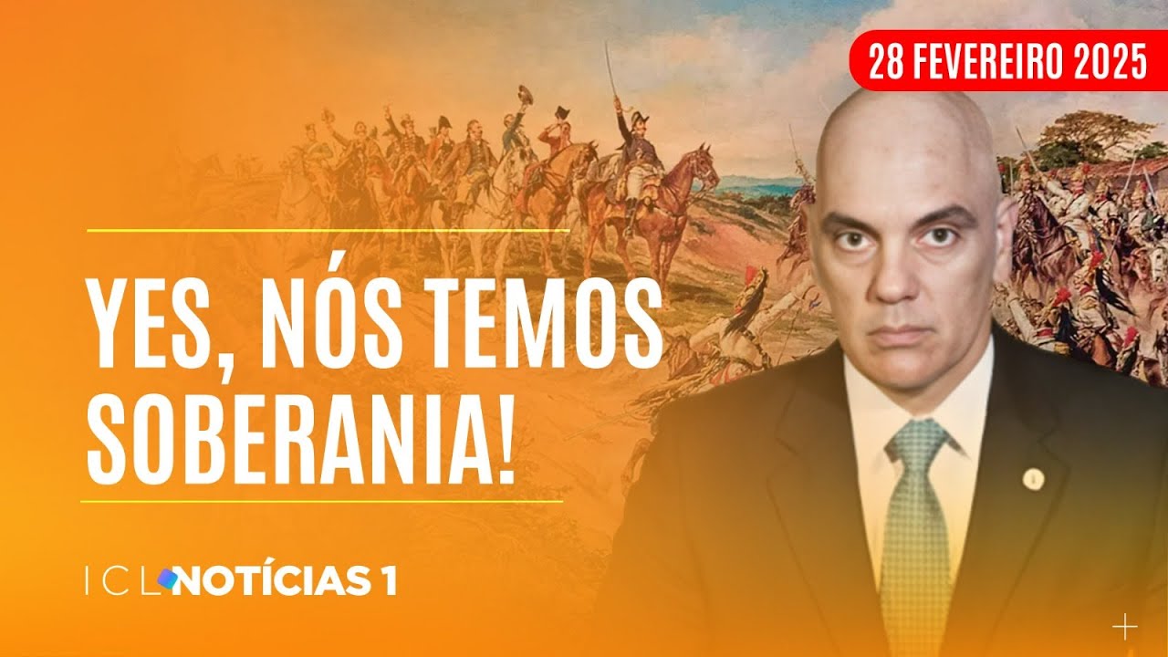 ICL NOTÍCIAS - 28/02/25 - MORAES RESPONDE EUA E ENALTECE INDEPENDÊNCIA DO BRASIL