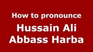How to pronounce Hussain Ali Abbass Harba