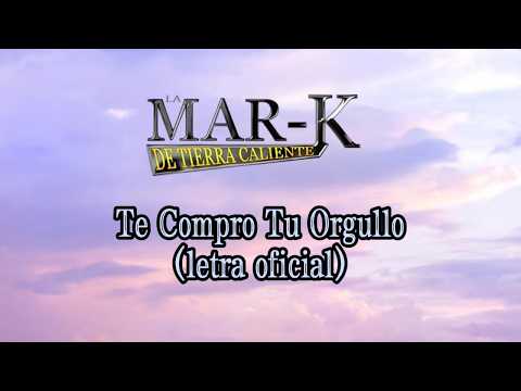 La Mar-K de Tierra Caliente - Te Compro Tu Orgullo (letra oficial)