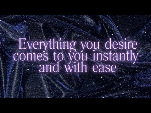 Everything you desire comes to you instantly and with ease