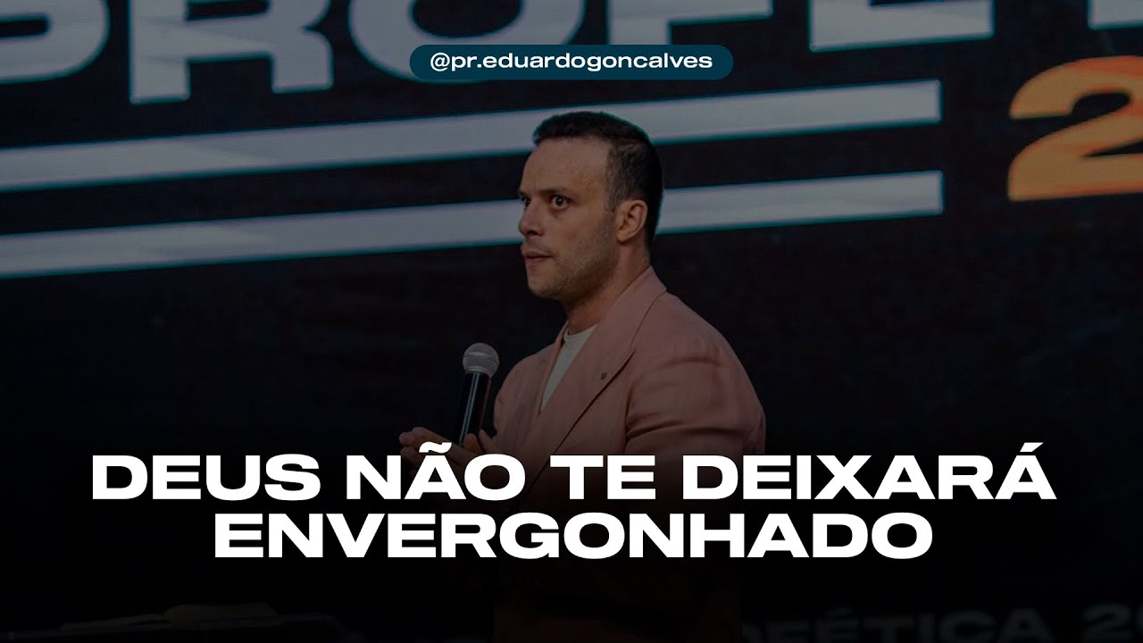 DEUS NÃO TE DEIXARÁ ENVERGONHADO | Eduardo Gonçalves