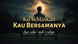 Download lagu Ku Ikhlaskan Kau Bersamanya - lagu slow rock melayu yang mengiris hati mp3