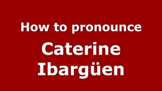 How to pronounce Caterine Ibargüen
