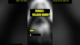 Riddle: Villain name?