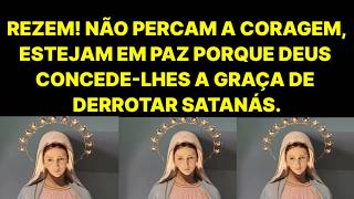 Rezem, Não PERCAM a Coragem, Deus Lhes Concede a Graça De DERROTAR Satanás.