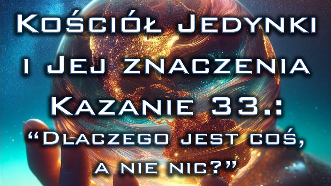 Kościół Jedynki, Kazanie 33: "Dlaczego coś jest, a nie nie ma niczego?"
