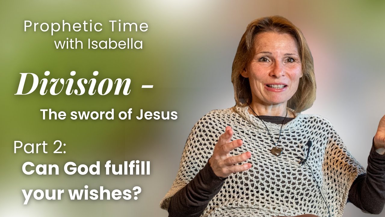 Division - The Sword of Jesus, Part 2: Can God fulfill your wishes? | Prophetic Time with Isabella