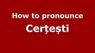 How to pronounce Cerțești