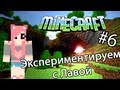 Minecraft - ЭКСПЕРИМЕНТИРУЕМ С ЛАВОЙ (Серия 6) 