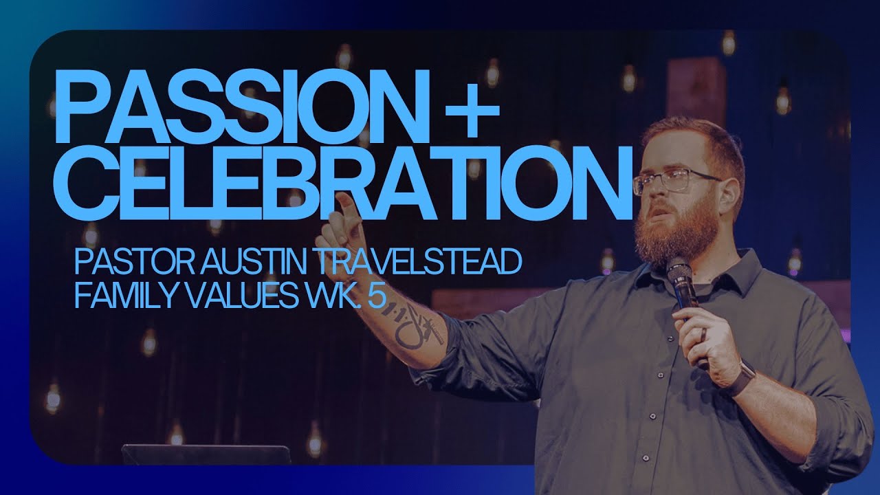 Passion & Celebration | Family Values | Pastor Austin Travelstead