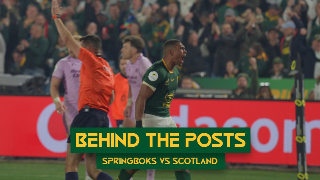 Behind the Posts | Springboks vs Scotland at Loftus Versfeld