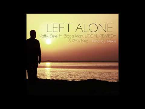 Natty Sele - Left Alone ft. Bigga Man, Local Remedy & R-Vibez (Prod. by Alexiis)