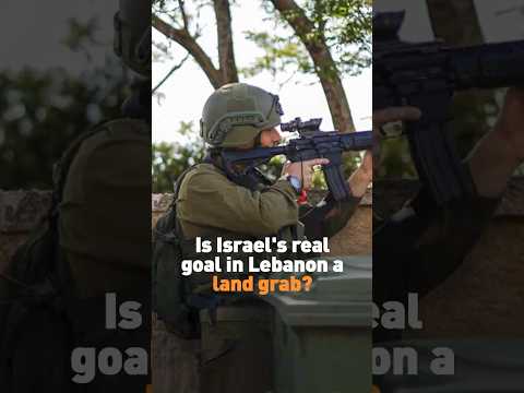 Is Israel's real goal in Lebanon a land grab?