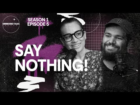 Say Nothing! | Let's Talk - Unhindered Talk Podcast - S.1 Ep.5 #unhinderedtalks