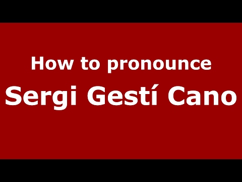How to pronounce Sergi Gestí Cano (Spain/Spanish) - PronounceNames.com