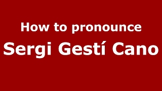 How to pronounce Sergi Gestí Cano