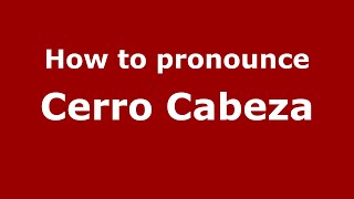 How to pronounce Cerro Cabeza