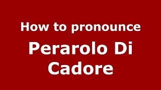 How to pronounce Perarolo Di Cadore
