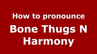 How to pronounce Bone Thugs N Harmony