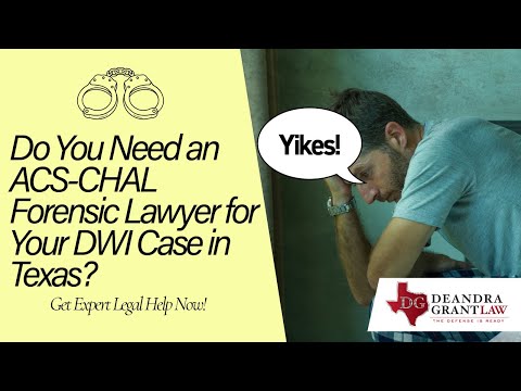Do You Need an ACS-CHAL Forensic Lawyer for Your DWI Case in Texas? Get Expert Legal Help Now!