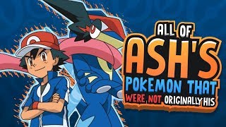 ALL Of ASH&#39;S Pokemon That Were Owned By OTHER Trainers