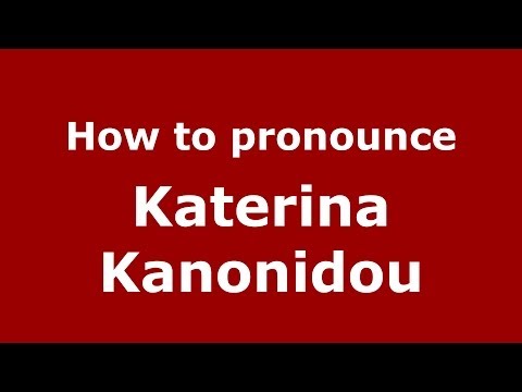 How to Pronounce Katerina Kanonidou - PronounceNames.com