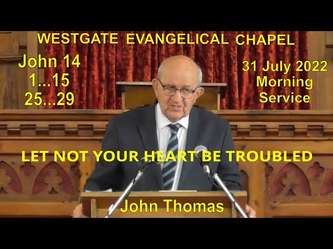 LET NOT YOUR HEART BE TROUBLED - John Thomas - John 14 v1..15, 25..29 20220731AM